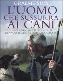 L" Uomo Che Sussurra Ai Cani<br>Come Educare Il Tuo Cane Usando Il Suo Stesso Linguaggio