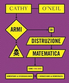 Armi Di Distruzione Matematica<br>Come I Big Data Aumentano La Disuguaglianza E Minacciano La Democrazia