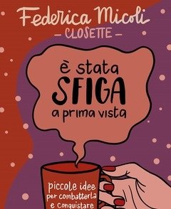 È Stata Sfiga A Prima Vista<br>Piccole Idee Per Combatterla E Conquistare La Vita Che Vuoi