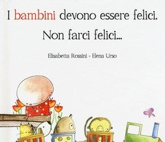 I Bambini Devono Essere Felici<br>Non Farci Felici...