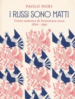 I Russi Sono Matti<br>Corso Sintetico Di Letteratura Russa 1820 - 1991