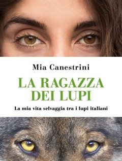 La Ragazza Dei Lupi<br>La Mia Vita Selvaggia Tra I Lupi Italiani