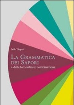 La Grammatica Dei Sapori E Delle Loro Infinite Combinazioni