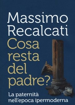 Cosa Resta Del Padre? La Paternità Nell"epoca Ipermoderna