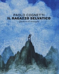 Il Ragazzo Selvatico<br>Quaderno Di Montagna