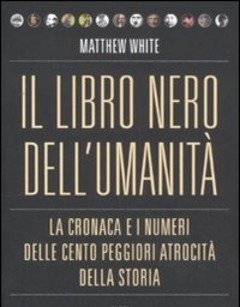 Il Libro Nero Dell"umanità<br>La Cronaca E I Numeri Delle Cento Peggiori Atrocità Della Storia