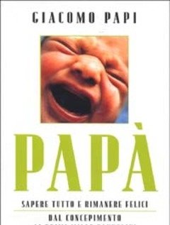 Papà<br>Sapere Tutto E Rimanere Felici<br>Dal Concepimento Ai Primi Mille Pannolini