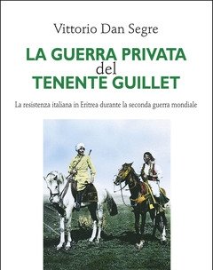 La Guerra Privata Del Tenente Guillet<br>La Resistenza Italiana In Eritrea Durante La Seconda Guerra Mondiale