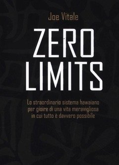 Zero Limits<br>Lo Straordinario Sistema Hawaiano Per Gioire Di Una Vita Meravigliosa In Cui Tutto è Davvero Possibile