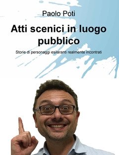 Atti Scenici In Luogo Pubblico<br>Storie Di Personaggi Esilaranti Realmente Incontrati