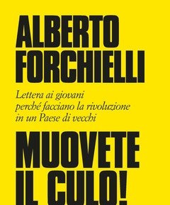 Muovete Il Culo! Lettera Ai Giovani Perché Facciano La Rivoluzione In Un Paese Di Vecchi