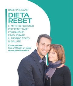 Dieta Reset<br>Il Metodo Polisano Per «resettare» L"organismo E Migliorare Il Proprio Stato Di Salute<br>Come Perdere Fino A 10 Kg In Un Mese Senza P