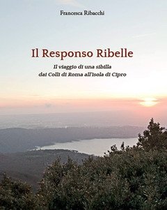 Responso Ribelle<br>Il Viaggio Di Una Sibilla Dai Colli Di Roma All"isola Di Cipro