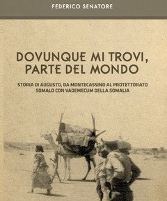 Dovunque Mi Trovi, Parte Del Mondo<br>Storia Di Augusto, Da Montecassino Al Protettorato Somalo Con Vademecum Della Somalia