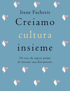 Creiamo Cultura Insieme<br>10 Cose Da Sapere Prima Di Iniziare Una Discussione