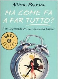 Ma Come Fa A Far Tutto? (vita Impossibile Di Una Mamma Che Lavora)