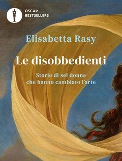 Le Disobbedienti<br>Storie Di Sei Donne Che Hanno Cambiato L"arte