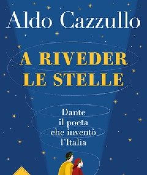 A Riveder Le Stelle<br>Dante, Il Poeta Che Inventò L"Italia