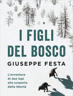 I Figli Del Bosco<br>L"avventura Di Due Lupi Alla Scoperta Della Libertà