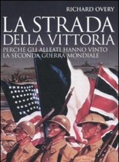 La Strada Della Vittoria<br>Perché Gli Alleati Hanno Vinto La Seconda Guerra Mondiale