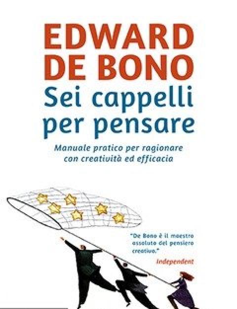 Sei Cappelli Per Pensare<br>Manuale Pratico Per Ragionare Con Creatività Ed Efficacia