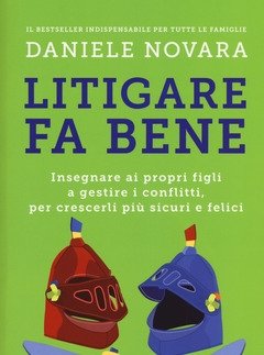 Litigare Fa Bene<br>Insegnare Ai Propri Figli A Gestire I Conflitti, Per Crescerli Più Sicuri E Felici