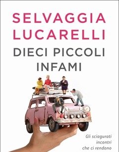 Dieci Piccoli Infami<br>Gli Sciagurati Incontri Che Ci Rendono Persone Peggiori