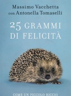 25 Grammi Di Felicità<br>Come Un Piccolo Riccio Può Cambiarti La Vita