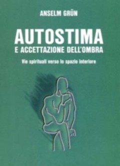 Autostima E Accettazione Dell"ombra<br>Come Ritrovare La Fiducia In Se Stessi