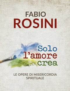 Solo L"amore Crea<br>Le Opere Di Misericordia Spirituale