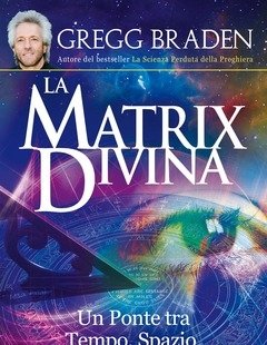 La Matrix Divina<br>Un Ponte Tra Tempo E Spazio, Miracoli E Credenze