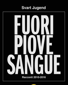 Fuori Piove Sangue<br>Racconti 2010-2016