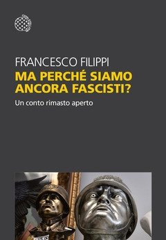 Ma Perché Siamo Ancora Fascisti? Un Conto Rimasto Aperto