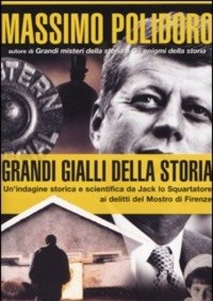 Grandi Gialli Della Storia<br>Un"indagine Storica E Scientifica Da Jack Lo Squartatore Ai Delitti Del Mostro Di Firenze