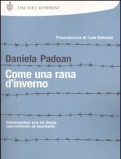 Come Una Rana D"inverno<br>Conversazioni Con Tre Donne Sopravvissute Ad Auschwitz Liliana Segre, Goti Bauer, Giuliana Tedeschi