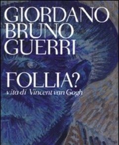 Follia? Vita Di Vincent Van Gogh