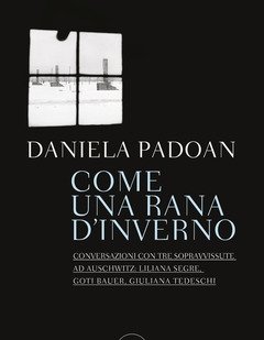 Come Una Rana D"inverno<br>Conversazioni Con Tre Donne Sopravvissute Ad Auschwitz Liliana Segre, Goti Bauer, Giuliana Tedeschi