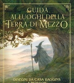 Guida Ai Luoghi Della Terra Di Mezzo<br>Disegni Da Casa Baggins A Mordor