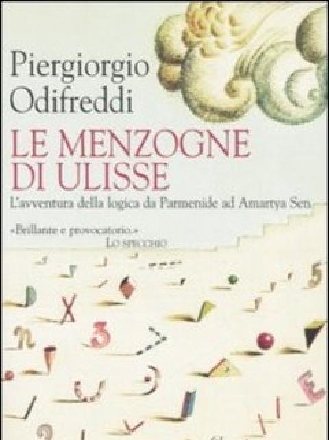 Le Menzogne Di Ulisse<br>L"avventura Della Logica Da Parmenide Ad Amartya Sen