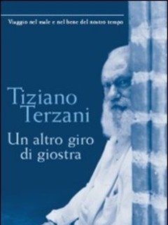 Un Altro Giro Di Giostra<br>Viaggio Nel Male E Nel Bene Del Nostro Tempo