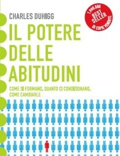 Il Potere Delle Abitudini<br>Come Si Formano, Quanto Ci Condizionano, Come Cambiarle