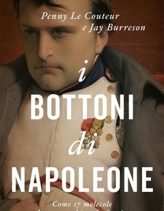 I Bottoni Di Napoleone<br>Come 17 Molecole Hanno Cambiato La Storia