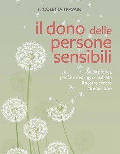 Il Dono Delle Persone Sensibili<br>Guida Pratica Per Fare Dell"ipersensibilità Il Nostro Centro Di Equilibrio