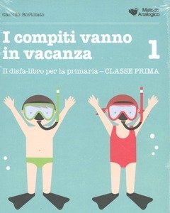 I Compiti Vanno In Vacanza<br>Il Disfa-libro Per La Primaria<br>Classe Prima