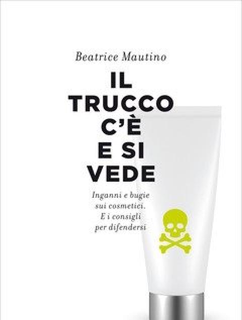 Il Trucco C"è E Si Vede<br>Inganni E Bugie Sui Cosmetici<br>E I Consigli Per Difendersi