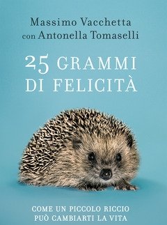 25 Grammi Di Felicità<br>Come Un Piccolo Riccio Può Cambiarti La Vita