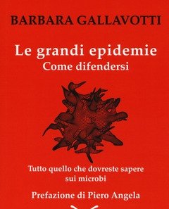 Le Grandi Epidemie<br>Come Difendersi<br>Tutto Quello Che Dovreste Sapere Sui Microbi