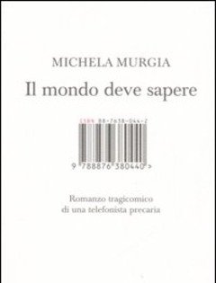 Il Mondo Deve Sapere<br>Romanzo Tragicomico Di Una Telefonista Precaria