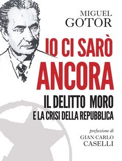 Io Ci Sarò Ancora<br>Il Delitto Moro E La Crisi Della Repubblica