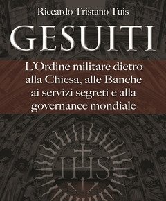 Gesuiti<br>L"ordine Militare Dietro Alla Chiesa, Alle Banche, Ai Servizi Segreti E Alla Governance Mondiale